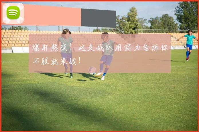 爆肝熬夜！这支战队用实力告诉你不服就来战！